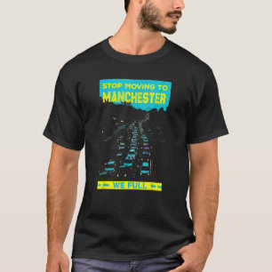 Stop Moving To Manchester Uk We Full Traffic T-Shirt