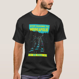 Stop Moving To Minneapolis We Full Traffic Humou T-Shirt