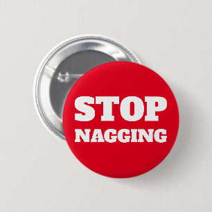 Stop Nagging Custom Text & Colours Funny Gag Gift 6 Cm Round Badge