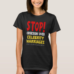 Stop Obsessin' Over Celebrity Marriages T-Shirt