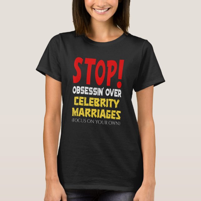 Stop Obsessin' Over Celebrity Marriages T-Shirt (Front)