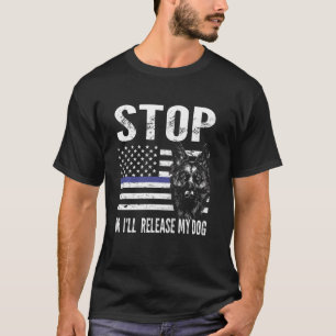 stop or I'll release my dog k-9 officer dog T-Shirt