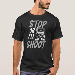 Stop Or Ill Shoot Design Photography T-Shirt