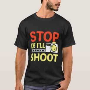 Stop Or I'Ll Shoot Funny Photography Photographer T-Shirt