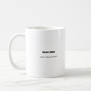 Stop Over-Thinking! Just Take Action! Coffee Mug
