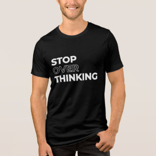 Stop Overthinking Quote Tri-Blend Shirt