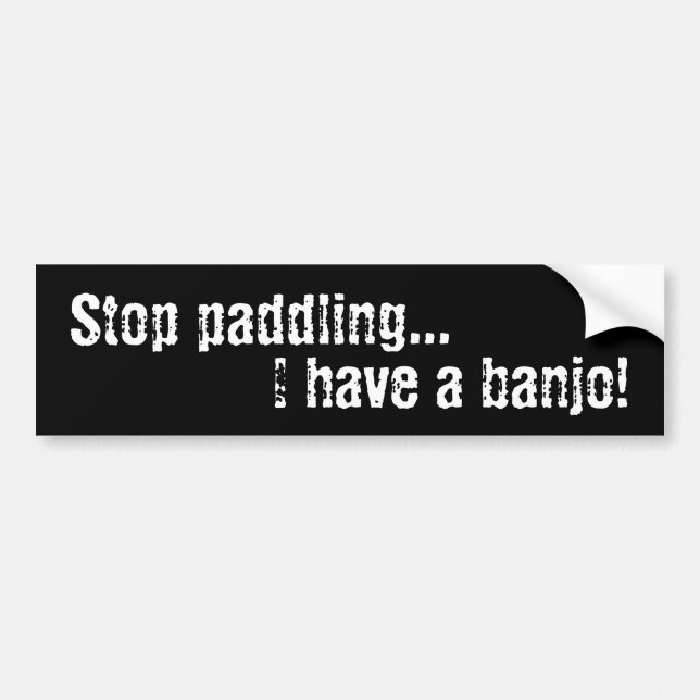 Stop paddling..., I have a banjo! Bumper Sticker (Front)