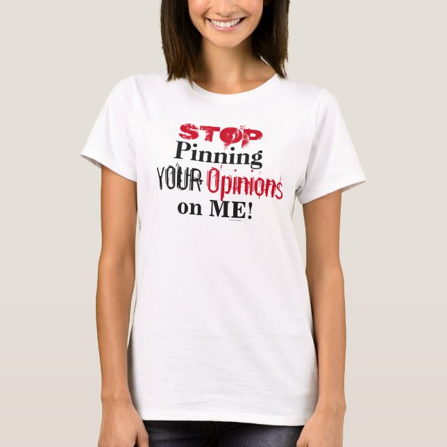 Stop Pinning Your Opinions On Me Fun Statement T-Shirt (Front)