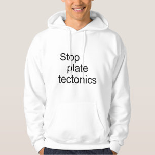 Stop plate tectonics hoodie