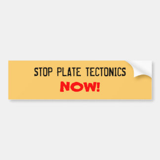 STOP PLATE TECTONICS, NOW! BUMPER STICKER