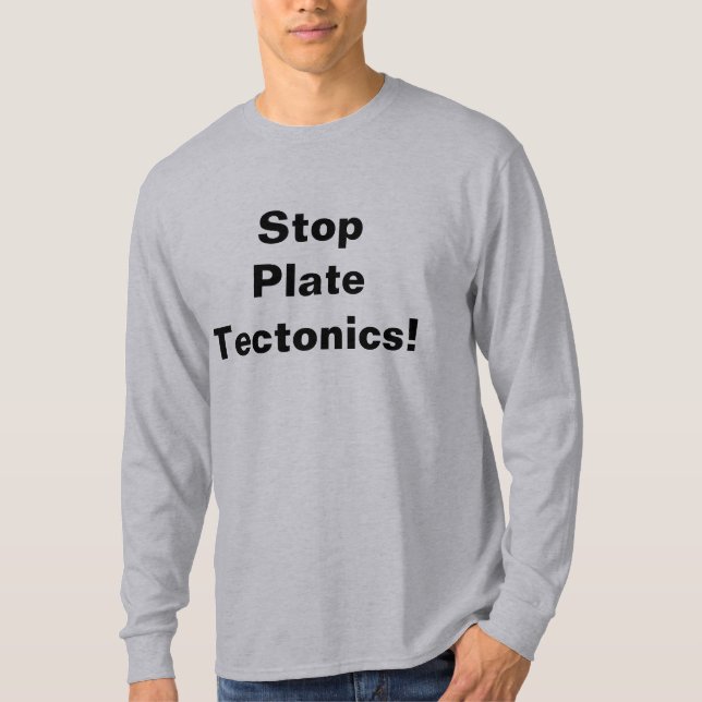 Stop Plate Tectonics! T-Shirt (Front)
