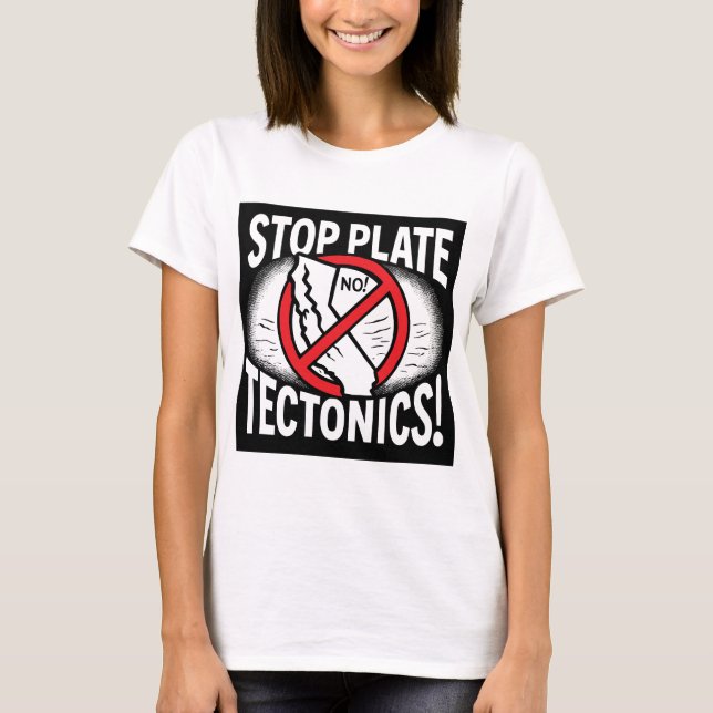 Stop Plate Tectonics! T-Shirt (Front)