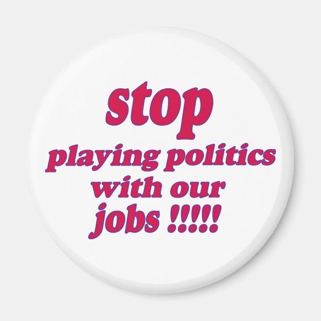 Stop playing politics with our jobs! magnet (Front)