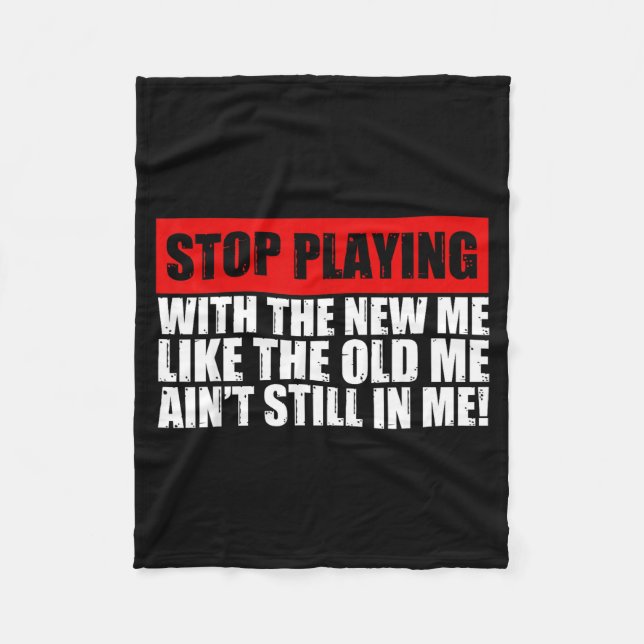 Stop Playing With The New Me Like The Old Me Funny Fleece Blanket (Front)