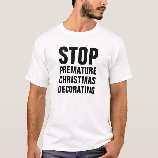 Stop premature christmas decorating T-Shirt (Front)