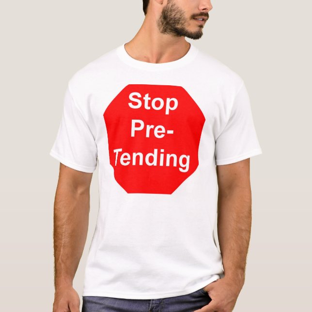 stop pretending T-Shirt (Front)