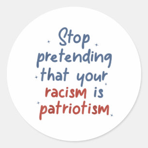 Stop Pretending That Your Racism Is Patriotism Lib Classic Round Sticker