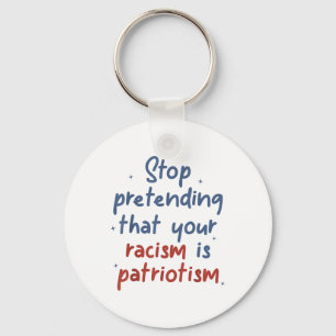 Stop Pretending That Your Racism Is Patriotism Lib Key Ring