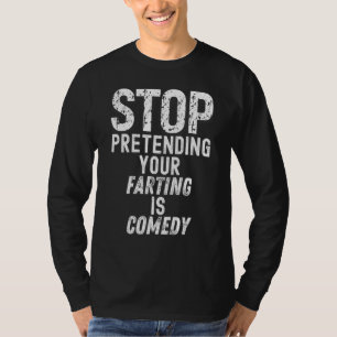 Stop Pretending Your Farting Is Comedy  Fart Flatu T-Shirt