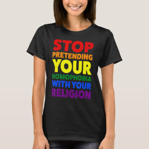Stop Pretending Your Homophobia Pride Month T-Shirt