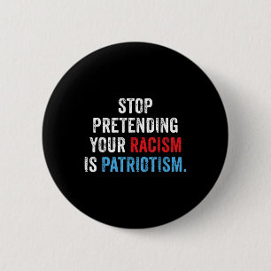 Stop Pretending Your Racism Is Patriotism Anti 6 Cm Round Badge