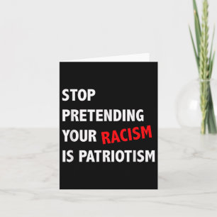 Stop Pretending Your Racism Is Patriotism Anti Card