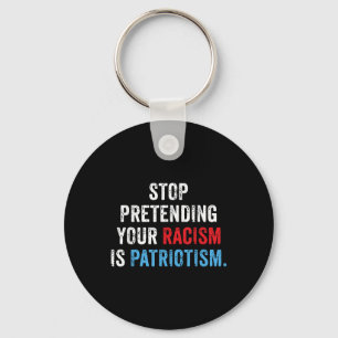 Stop Pretending Your Racism Is Patriotism Anti Key Ring