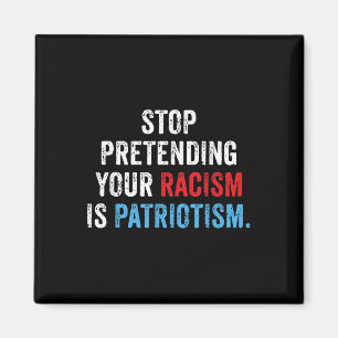 Stop Pretending Your Racism Is Patriotism Anti Magnet