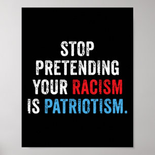Stop Pretending Your Racism Is Patriotism Anti Poster