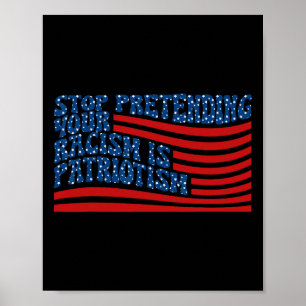 Stop Pretending Your Racism Is Patriotism Anti-tru Poster