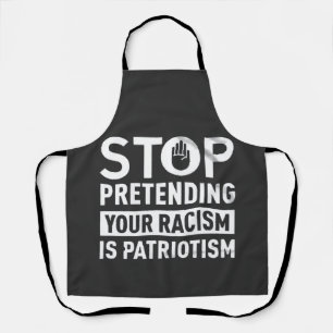 Stop Pretending Your Racism is Patriotism  Apron