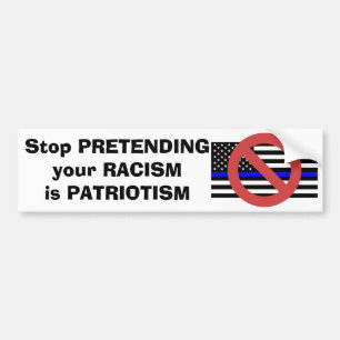 Stop Pretending your Racism is Patriotism Bumper Sticker
