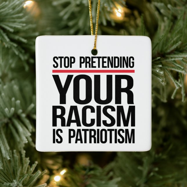 Stop pretending your racism is patriotism ceramic ornament (Tree)