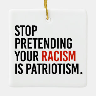 Stop pretending your racism is patriotism ceramic ornament
