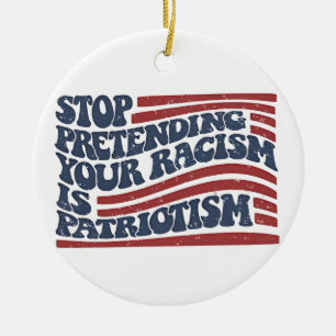 Stop Pretending Your Racism Is Patriotism Ceramic Tree Decoration