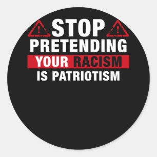 Stop Pretending Your Racism Is Patriotism Classic Round Sticker