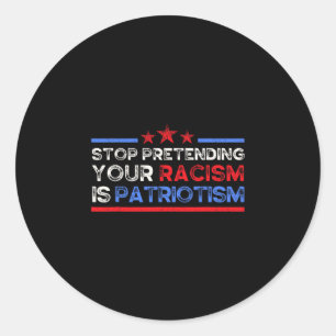 Stop Pretending Your Racism Is Patriotism Classic Round Sticker