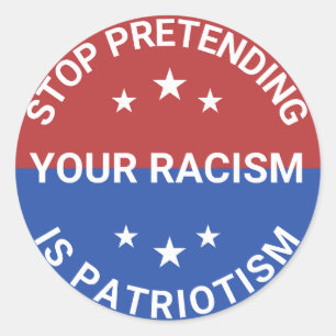 Stop Pretending Your Racism Is Patriotism Classic Round Sticker