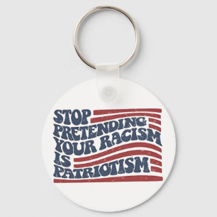 Stop Pretending Your Racism Is Patriotism Key Ring