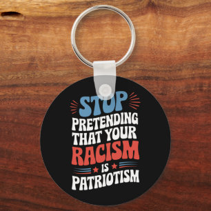 Stop Pretending Your Racism is Patriotism  Key Ring