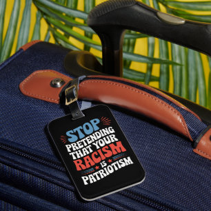 Stop Pretending Your Racism is Patriotism Luggage Tag