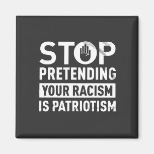 Stop Pretending Your Racism is Patriotism Magnet