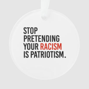 Stop pretending your racism is patriotism ornament