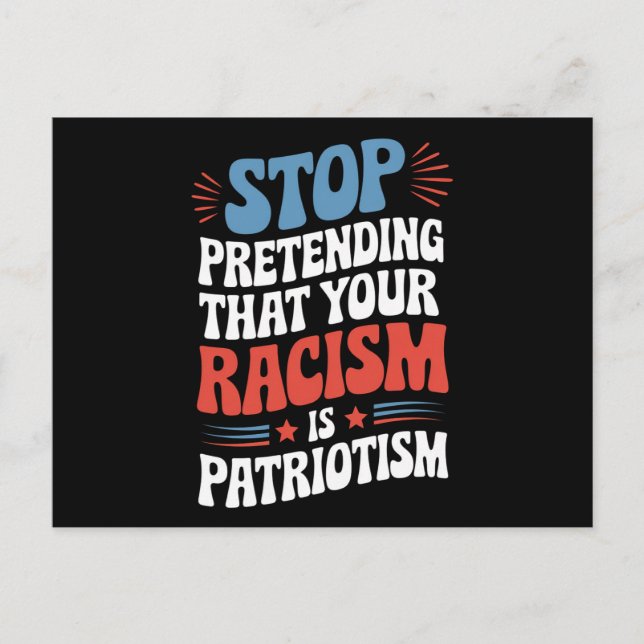 Stop Pretending Your Racism is Patriotism  Postcard (Front)