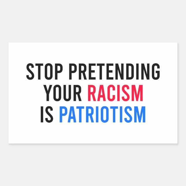 Stop Pretending Your Racism is Patriotism Rectangular Sticker (Front)