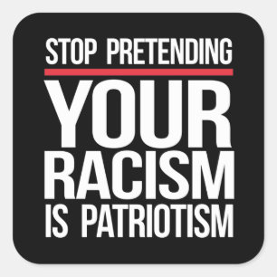 Stop pretending your racism is patriotism square s square sticker