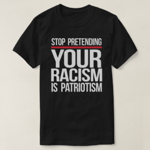 Stop pretending your racism is patriotism square s T-Shirt
