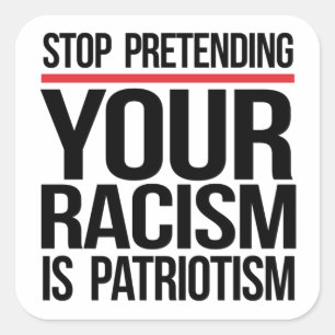 Stop pretending your racism is patriotism square sticker