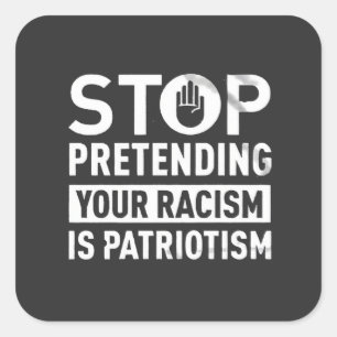 Stop Pretending Your Racism is Patriotism Square Sticker