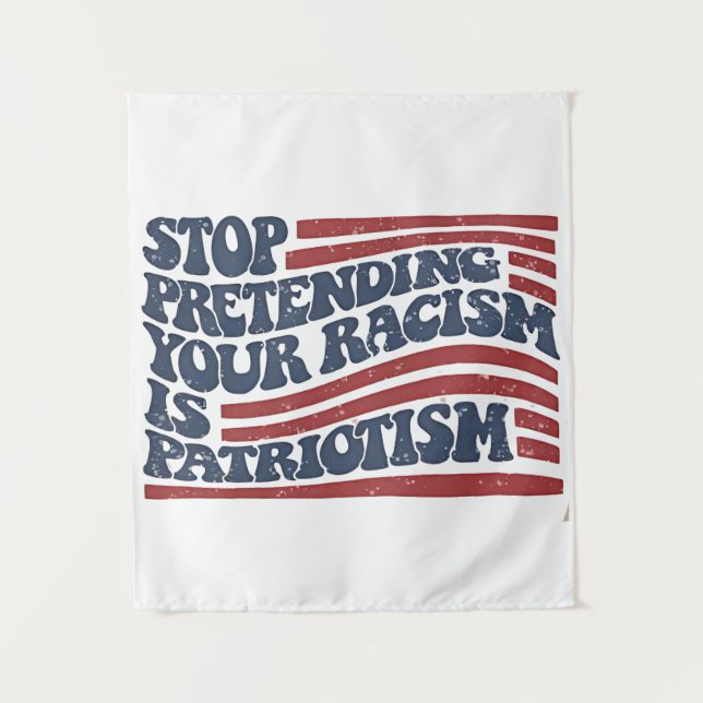 Stop Pretending Your Racism Is Patriotism Tapestry (Front)